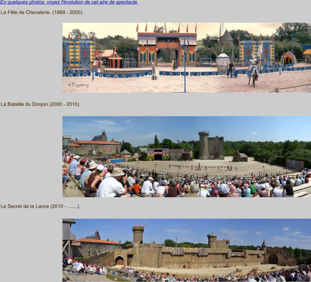 En quelques photos, voyez l'évolution de cet aire de spectacle. La Fête de Chevalerie. (1989 - 2000).         La Bataille du Donjon (2000 - 2010).          Le Secret de la Lance (2010 - .......).