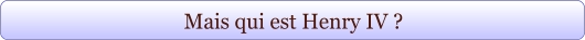 Mais qui est Henry IV ?