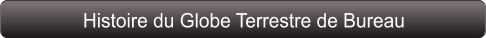 Histoire du Globe Terrestre de Bureau