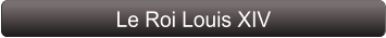 Le Roi Louis XIV