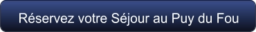 Réservez votre Séjour au Puy du Fou