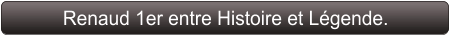 Renaud 1er entre Histoire et Légende.
