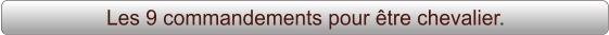 Les 9 commandements pour être chevalier.