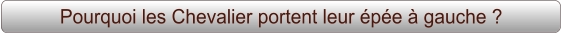 Pourquoi les Chevalier portent leur épée à gauche ?