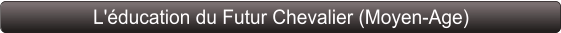 L'éducation du Futur Chevalier (Moyen-Age)