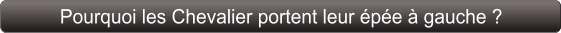 Pourquoi les Chevalier portent leur épée à gauche ?