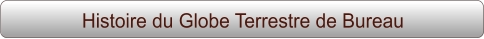 Histoire du Globe Terrestre de Bureau