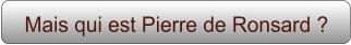 Mais qui est Pierre de Ronsard ?