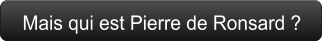 Mais qui est Pierre de Ronsard ?